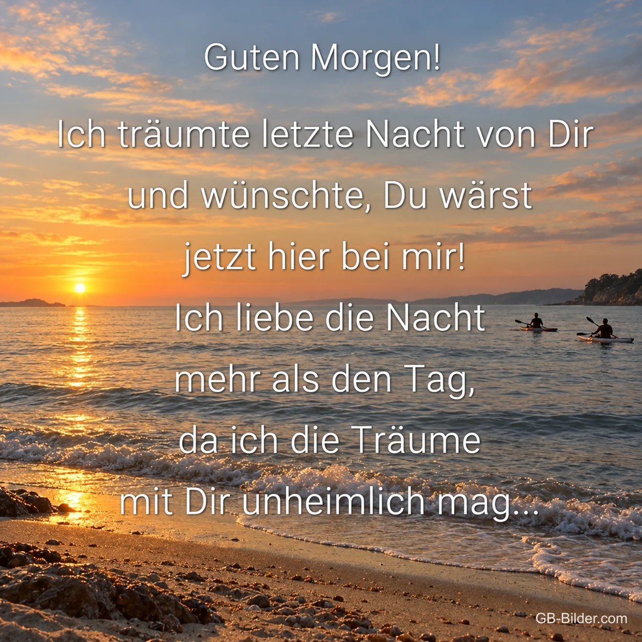 Sonnenaufgang über dem Meer mit Kajakfahrern, Text: Guten Morgen! Ich träumte letzte Nacht von Dir und wünschte, Du wärst jetzt hier bei mir! Ich liebe die Nacht mehr als den Tag, da ich die Träume mit Dir unheimlich mag…