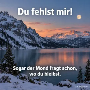 Mond über einem verschneiten Bergsee, Text: Du fehlst mir! Sogar der Mond fragt schon, wo du bleibst.