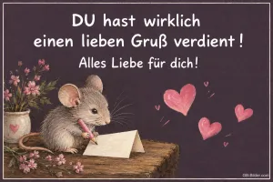 Maus schreibt mit einem Stift eine Karte, daneben Herzen, Text: DU hast wirklich einen lieben Gruß verdient! Alles Liebe für dich!