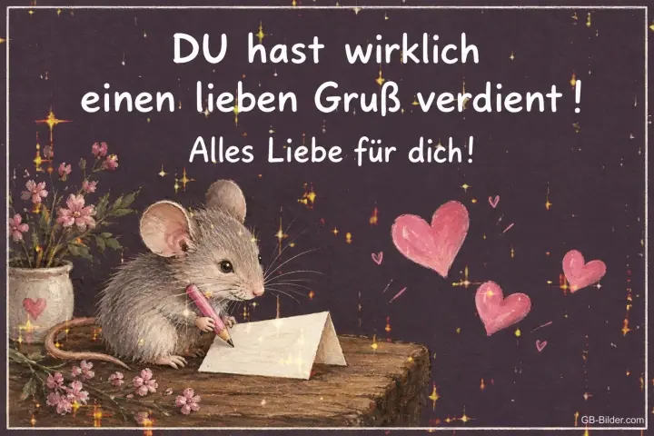 Maus schreibt mit einem Stift eine Karte, daneben Herzen, Text: DU hast wirklich einen lieben Gruß verdient! Alles Liebe für dich!