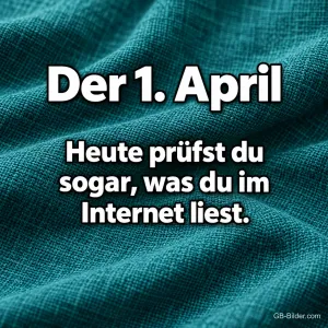 Weiße Schrift auf türkisem Stoff, Text: Der 1. April – Heute prüfst du sogar, was du im Internet liest.