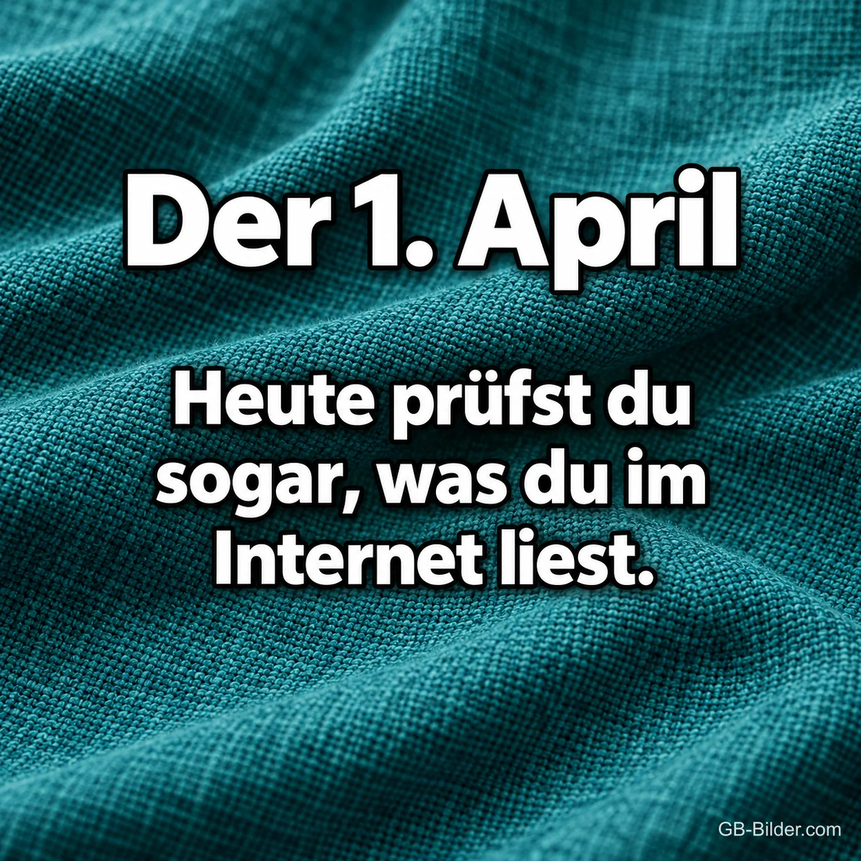 Weiße Schrift auf türkisem Stoff, Text: Der 1. April – Heute prüfst du sogar, was du im Internet liest.