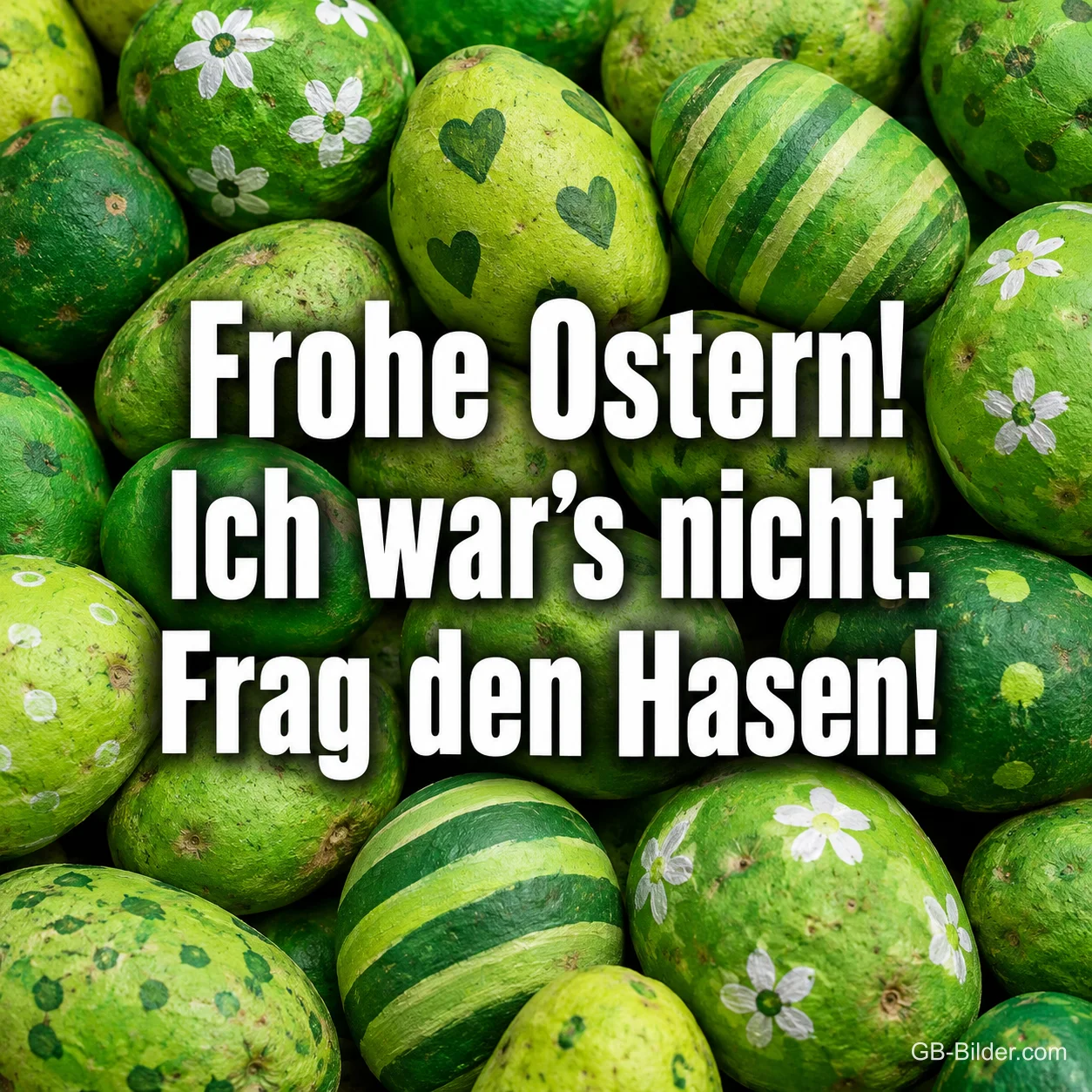 Viele grün bemalte Ostereier mit Streifen, Herzen und Blumen, Text: Frohe Ostern! Ich war’s nicht. Frag den Hasen!