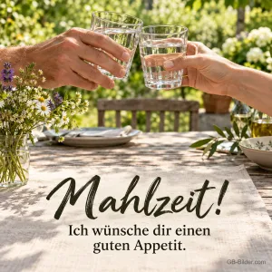 Anstoßen mit Wassergläsern im Garten, Text: Mahlzeit! Ich wünsche dir einen guten Appetit.