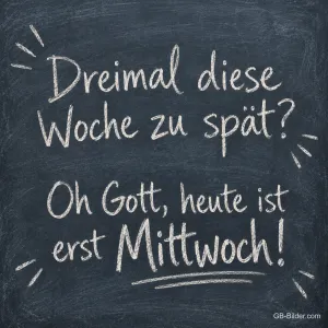 Kreideschrift auf einer Schultafel, Text: Dreimal diese Woche zu spät? – Oh Gott, heute ist erst Mittwoch!