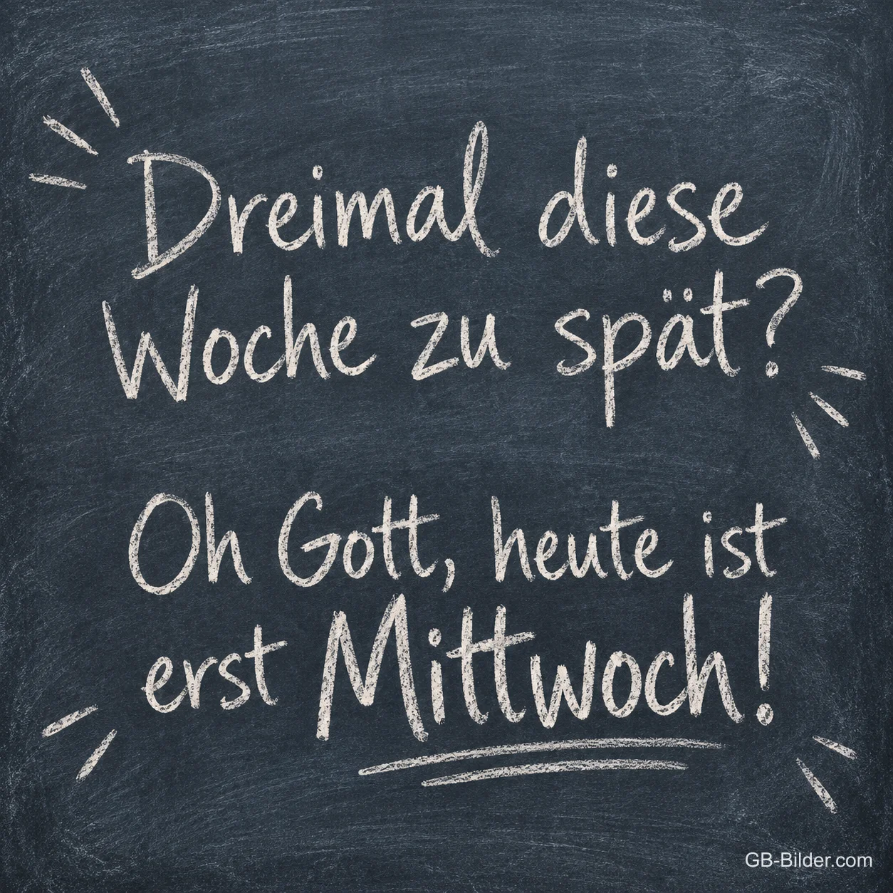 Kreideschrift auf einer Schultafel, Text: Dreimal diese Woche zu spät? – Oh Gott, heute ist erst Mittwoch! Kreideschrift auf einer Schultafel, Text: Dreimal diese Woche zu spät? – Oh Gott, heute ist erst Mittwoch!