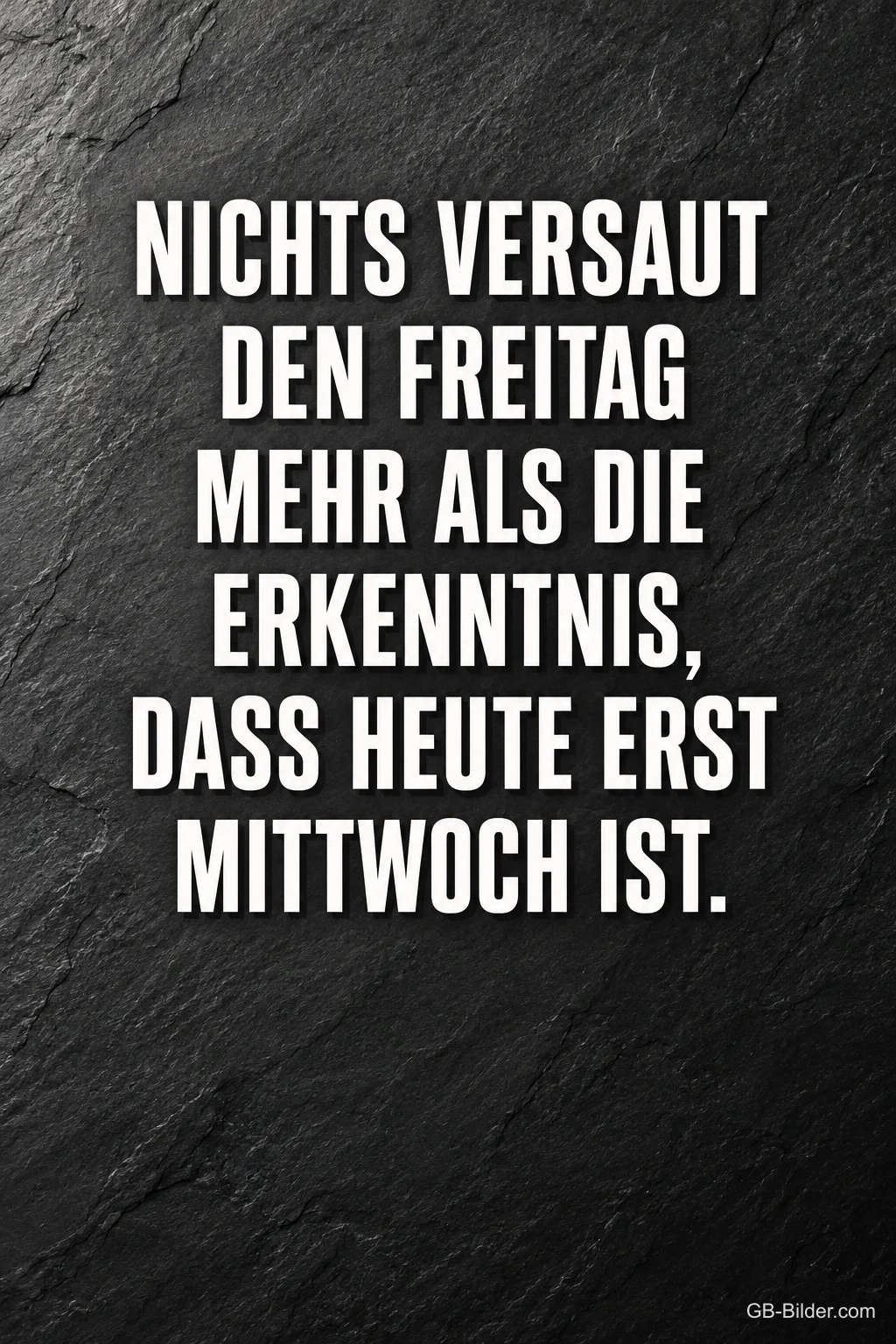 Weiße Schrift auf dunkler Schiefertafel, Text: NICHTS VERSAUT DEN FREITAG MEHR ALS DIE ERKENNTNIS, DASS HEUTE ERST MITTWOCH IST. Weiße Schrift auf dunkler Schiefertafel, Text: NICHTS VERSAUT DEN FREITAG MEHR ALS DIE ERKENNTNIS, DASS HEUTE ERST MITTWOCH IST.