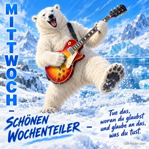 Eisbär spielt springend E-Gitarre im Schnee vor Gletschern, Text: MITTWOCH – SCHÖNEN WOCHENTEILER – Tue das, woran du glaubst und glaube an das, was du tust.