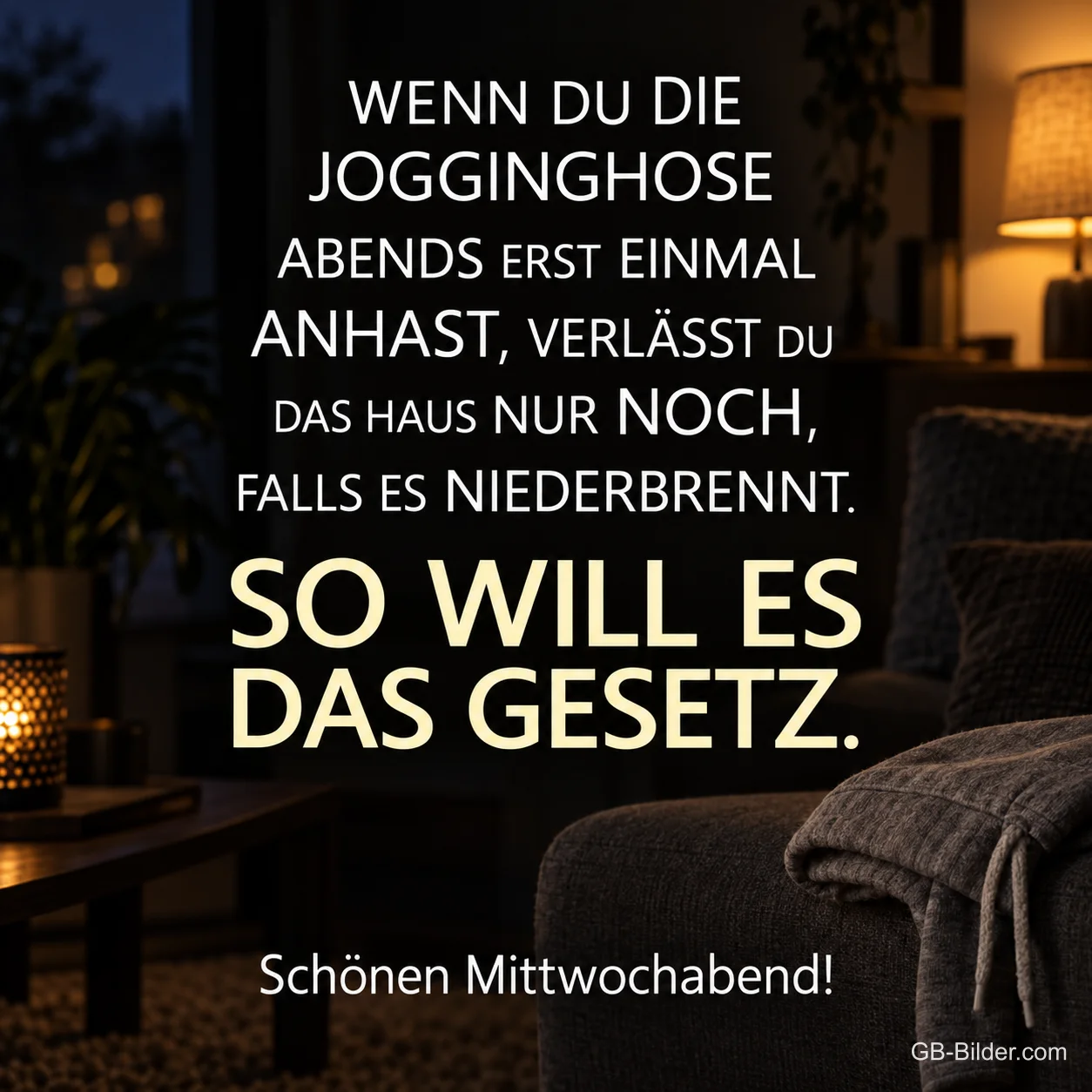 Gemütliches Wohnzimmer mit Sessel, Decke und Lampe am Abend, Text: WENN DU DIE JOGGINGHOSE ABENDS ERST EINMAL ANHAST, VERLÄSST DU DAS HAUS NUR NOCH, FALLS ES NIEDERBRENNT. SO WILL ES DAS GESETZ. Schönen Mittwochabend! Gemütliches Wohnzimmer mit Sessel, Decke und Lampe am Abend, Text: WENN DU DIE JOGGINGHOSE ABENDS ERST EINMAL ANHAST, VERLÄSST DU DAS HAUS NUR NOCH, FALLS ES NIEDERBRENNT. SO WILL ES DAS GESETZ. Schönen Mittwochabend!