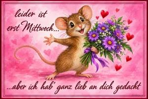 Fröhliche Maus mit lila Blumenstrauß zwischen roten Herzen, Text: leider ist erst Mittwoch… …aber ich hab’ ganz lieb an dich gedacht