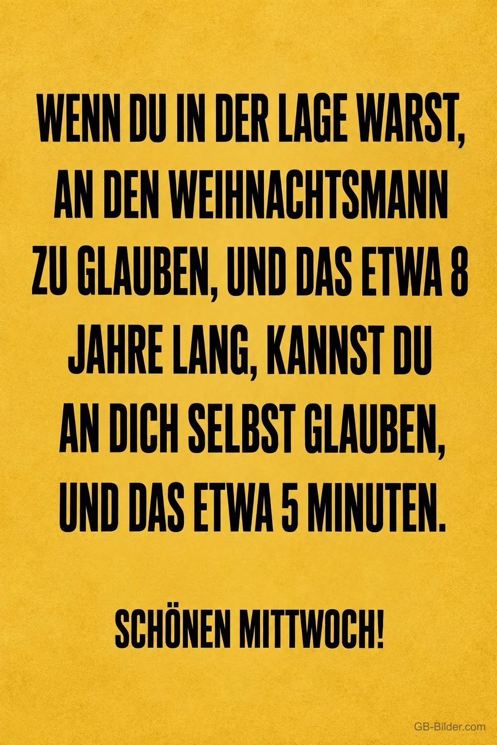 Schwarze Schrift auf gelbem Grund, Spruch: Wenn du an den Weihnachtsmann glauben konntest, kannst du auch an dich selbst glauben. Schönen Mittwoch!