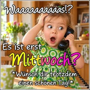 Kleines Mädchen im grünen Kleid telefoniert mit großen Augen in der Küche, Text: Waaaaaaaaas!? Es ist erst Mittwoch? *Wünsch dir trotzdem einen schönen Tag!*