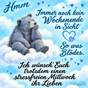 Grauer Bär sitzt nachdenklich auf einer Wolke, Text: Hmm – Immer noch kein Wochenende in Sicht – So was Blödes. Ich wünsch’ Euch trotzdem einen stressfreien Mittwoch ihr Lieben