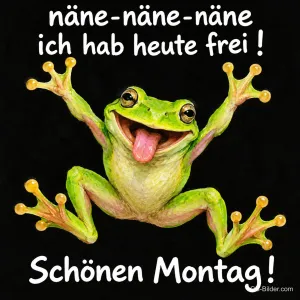 Frosch springt lachend mit ausgestreckten Beinen, Text: näne-näne-näne ich hab heute frei! Schönen Montag!