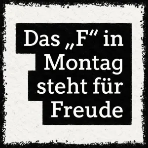 Schrift auf Schwarz, lustiger Spruch: Das F in Montag steht für Freude, Text: Das „F“ in Montag steht für Freude