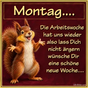 Eichhörnchen breitet fröhlich die Arme aus, Text: Montag.... Die Arbeitswoche hat uns wieder also lass Dich nicht ärgern wünsche Dir eine schöne neue Woche....