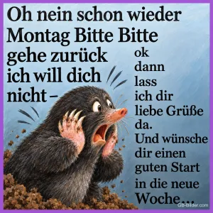 Maulwurf hält sich erschrocken die Wangen auf einem Erdhügel, Text: Oh nein schon wieder Montag Bitte Bitte gehe zurück ich will dich nicht – ok dann lass ich dir liebe Grüße da. Und wünsche dir einen guten Start in die neue Woche...