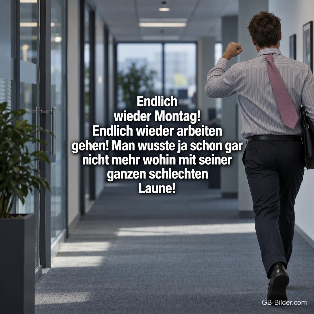 Mann mit Aktentasche läuft jubelnd durch einen Büroflur, Text: Endlich wieder Montag! Endlich wieder arbeiten gehen! Man wusste ja schon gar nicht mehr wohin mit seiner ganzen schlechten Laune!