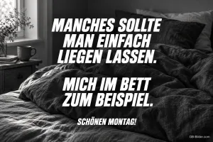 Zerwühltes Bett in Schwarz-Weiß, Text: Manches sollte man einfach liegen lassen. Mich im Bett zum Beispiel. Schönen Montag!