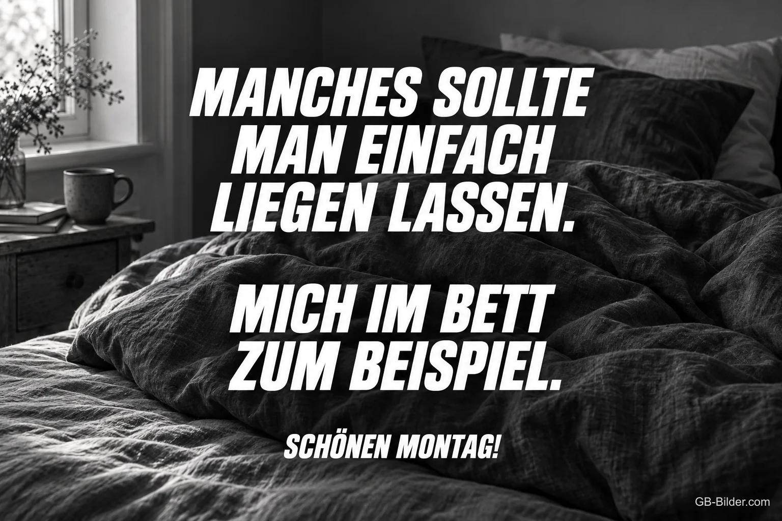 Zerwühltes Bett in Schwarz-Weiß, Text: Manches sollte man einfach liegen lassen. Mich im Bett zum Beispiel. Schönen Montag!