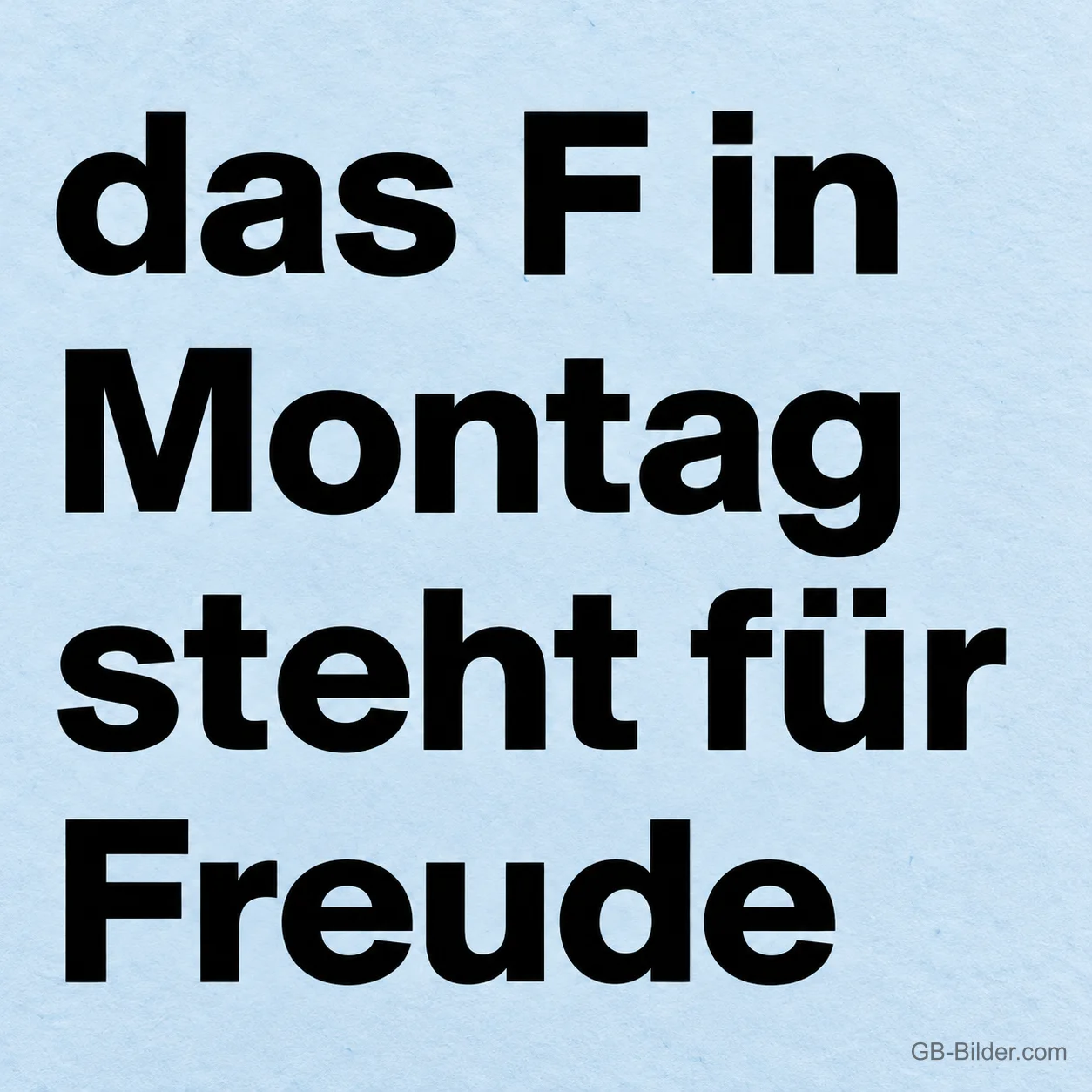 Schwarze Schrift auf hellblauem Papier, lustiger Spruch: das F in Montag steht für Freude