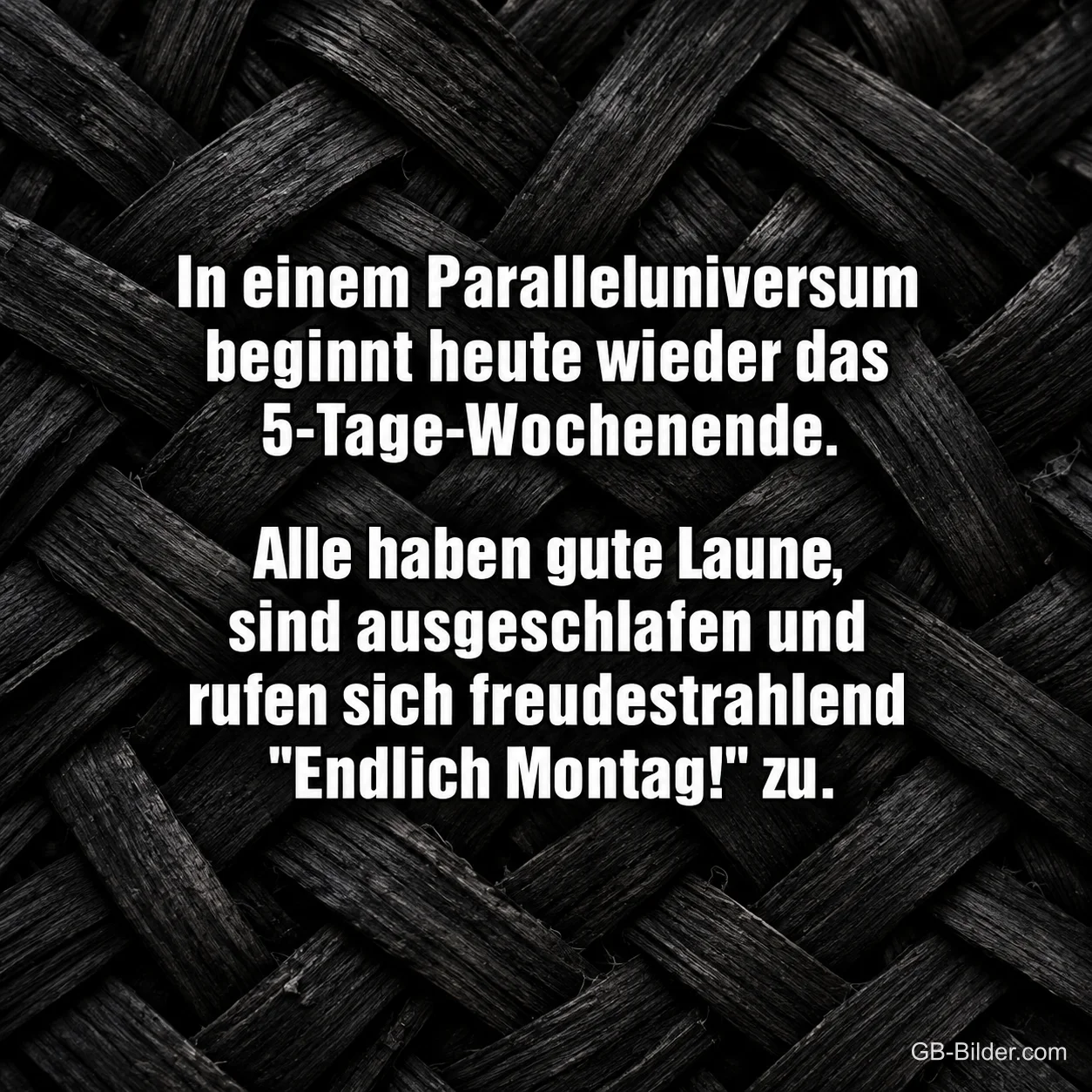 Weiße Schrift auf dunklem Flechtmuster, lustiger Spruch über das Paralleluniversum und Endlich Montag