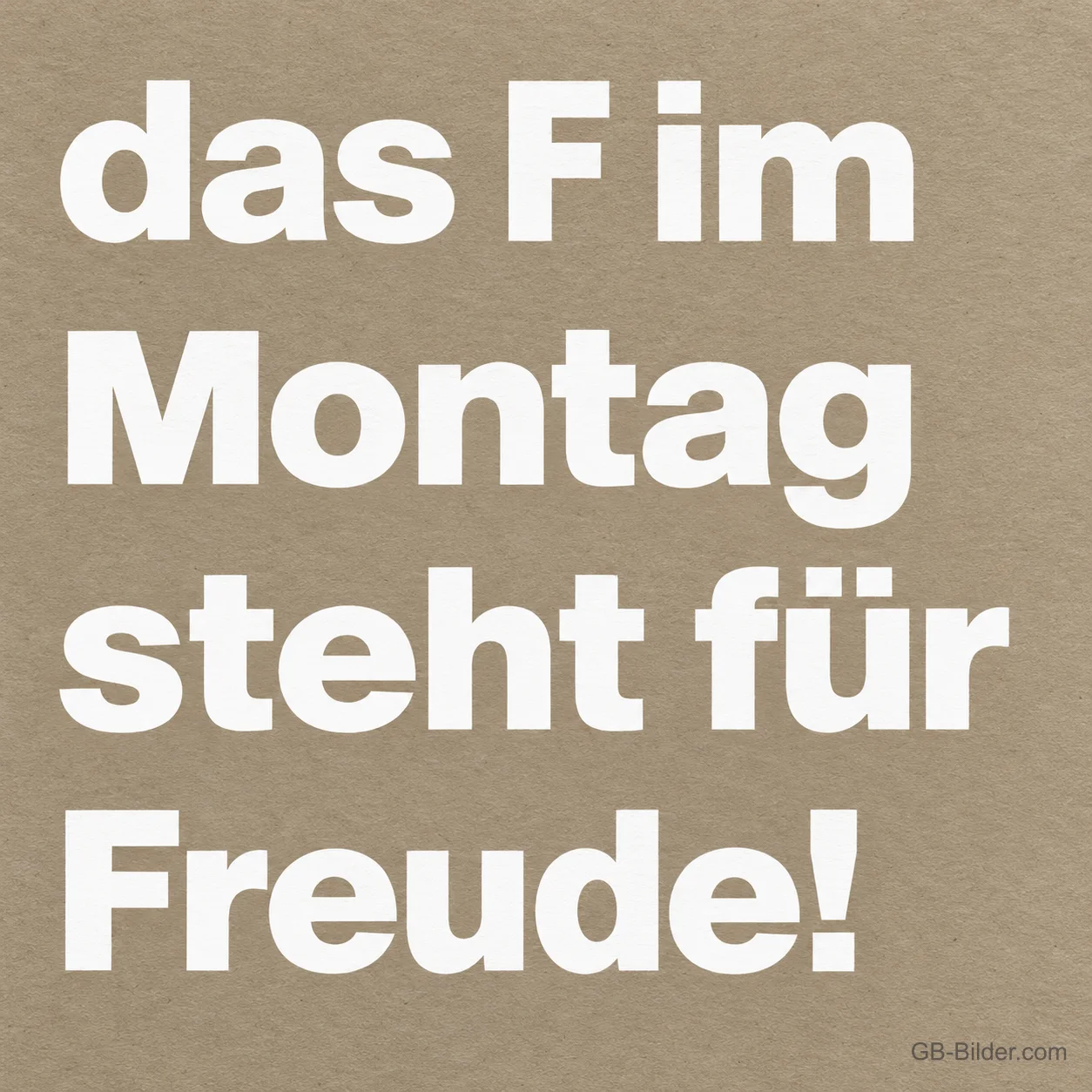 Weiße Schrift auf Beige, lustiger Spruch: Das F im Montag steht für Freude!