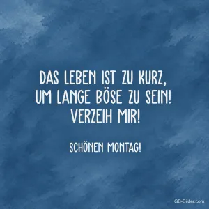 Weiße Schrift auf Blau, Spruch: Das Leben ist zu kurz, um lange böse zu sein! Schönen Montag!