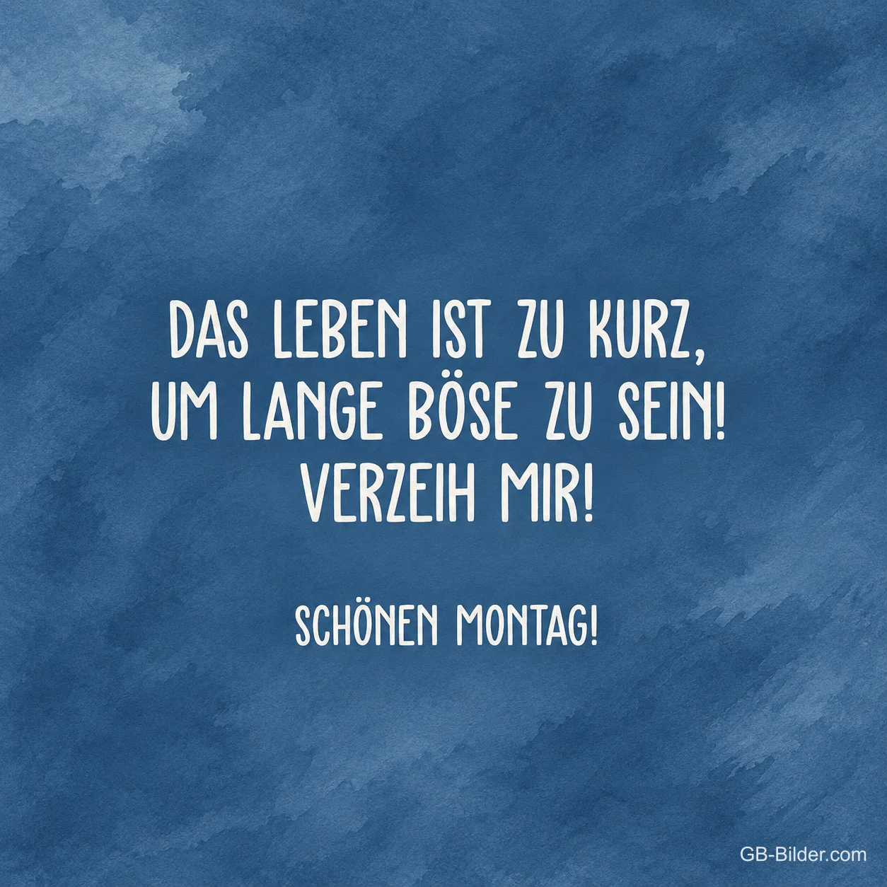 Weiße Schrift auf Blau, Spruch: Das Leben ist zu kurz, um lange böse zu sein! Schönen Montag!