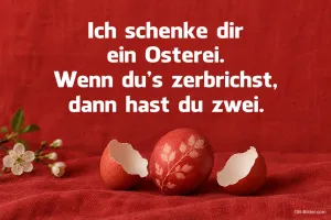 Rotes Osterei mit Eierschalen, lustiger Osterspruch: Wenn du's zerbrichst, dann hast du zwei.