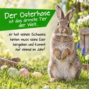 Hase sitzt aufrecht auf einer Wiese mit Ostereiern, Text: Der Osterhase ist das ärmste Tier der Welt… er hat seinen Schwanz hinten, muss seine Eier hergeben und kommt nur einmal im Jahr!