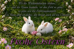 Zwei weiße Hasen mit Ostereiern auf einer Frühlingswiese, Text: Wo die Weidenkätzchen blühen, und die Hasen hoppeln, ist das Feld so grün, so grün wie die Frühlingskoppeln. Ein Hase aber ist dabei, der bringt auch dir ein Osterei! Frohe Ostern