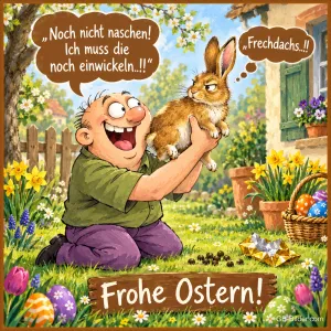Lachender Mann hält einen Hasen hoch, der Hase schaut verärgert, Ostereier im Garten, Text: „Noch nicht naschen! Ich muss die noch einwickeln..!!“ „Frechdachs..!!“ Frohe Ostern!
