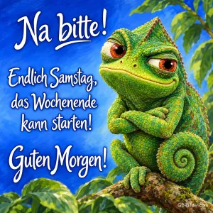 Grimmiges Chamäleon verschränkt die Arme auf einem Ast, Text: Na bitte! Endlich Samstag, das Wochenende kann starten! Guten Morgen!