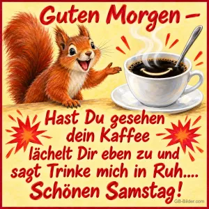 Eichhörnchen zeigt begeistert auf eine lächelnde Kaffeetasse, Text: Guten Morgen – Hast Du gesehen dein Kaffee lächelt Dir eben zu und sagt Trinke mich in Ruh.... Schönen Samstag!