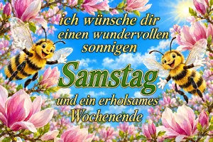 Zwei fröhliche Bienen fliegen zwischen Magnolienblüten, Text: ich wünsche dir einen wundervollen sonnigen Samstag und ein erholsames Wochenende