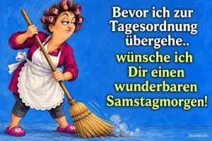 Frau mit Lockenwicklern und Schürze fegt mit einem Besen, Text: Bevor ich zur Tagesordnung übergehe.. wünsche ich Dir einen wunderbaren Samstagmorgen!