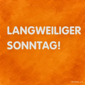 Weiße Schrift auf Orange, Text: Langweiliger Sonntag!