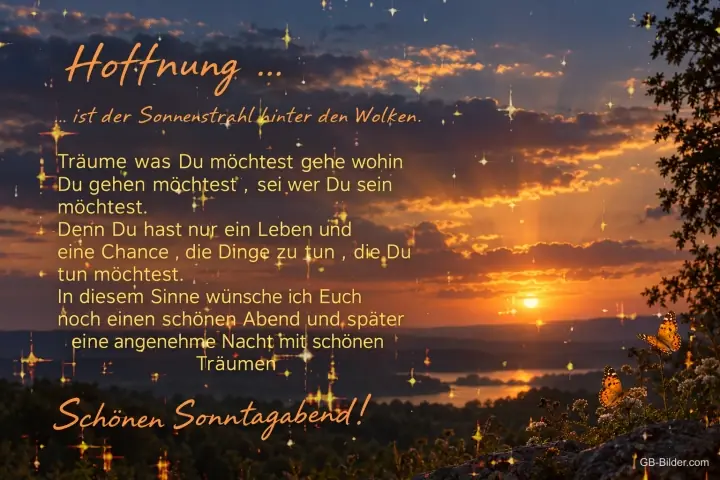 Sonnenuntergang über Hügeln und einem See, Text: Hoffnung … ist der Sonnenstrahl hinter den Wolken. Träume was Du möchtest, gehe wohin Du gehen möchtest, sei wer Du sein möchtest. Denn Du hast nur ein Leben und eine Chance, die Dinge zu tun, die Du tun möchtest. Schönen Sonntagabend!