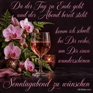 Roséglas zwischen rosa Orchideen, Text: Da der Tag zu Ende geht, komm ich schnell vorbei, um dir einen wunderschönen Sonntagabend zu wünschen