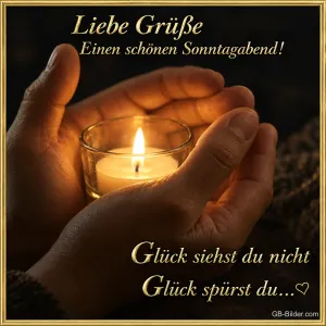 Hände halten ein brennendes Teelicht, Text: Liebe Grüße – Einen schönen Sonntagabend! Glück siehst du nicht, Glück spürst du