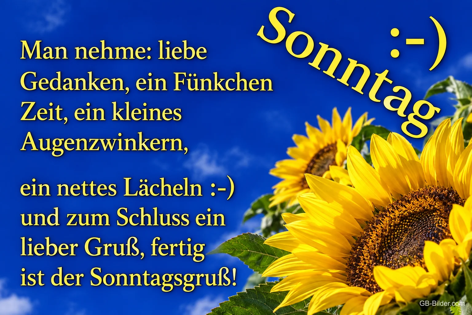 Sonnenblumen vor blauem Himmel, Text: Sonntag :-) Man nehme: liebe Gedanken, ein Fünkchen Zeit, ein kleines Augenzwinkern, ein nettes Lächeln :-) und zum Schluss ein lieber Gruß, fertig ist der Sonntagsgruß!