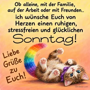Kätzchen mit Regenbogenschwanz rollt sich auf dem Rücken, Text: Ob alleine, mit der Familie, auf der Arbeit oder mit Freunden.. ich wünsche Euch von Herzen einen ruhigen, stressfreien und glücklichen Sonntag! Liebe Grüße zu Euch!