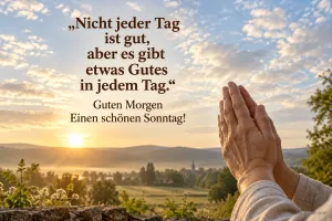 Gefaltete Hände vor einer Landschaft im Sonnenaufgang, Text: „Nicht jeder Tag ist gut, aber es gibt etwas Gutes in jedem Tag.“ Guten Morgen – Einen schönen Sonntag!