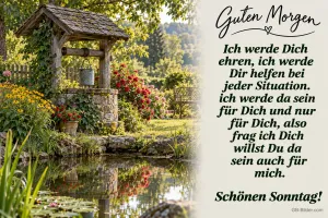 Alter Ziehbrunnen mit Blumen am Teich, Text: Guten Morgen – Ich werde Dich ehren, ich werde Dir helfen bei jeder Situation, ich werde da sein für Dich und nur für Dich, also frag ich Dich willst Du da sein auch für mich. Schönen Sonntag!