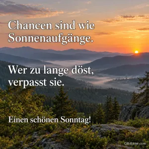 Sonnenaufgang über nebligen Bergen, Text: Chancen sind wie Sonnenaufgänge. Wer zu lange döst, verpasst sie. Einen schönen Sonntag!