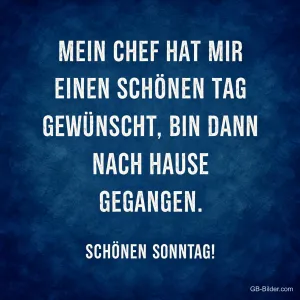 Weiße Schrift auf Blau, lustiger Spruch: Mein Chef hat mir einen schönen Tag gewünscht. Schönen Sonntag!
