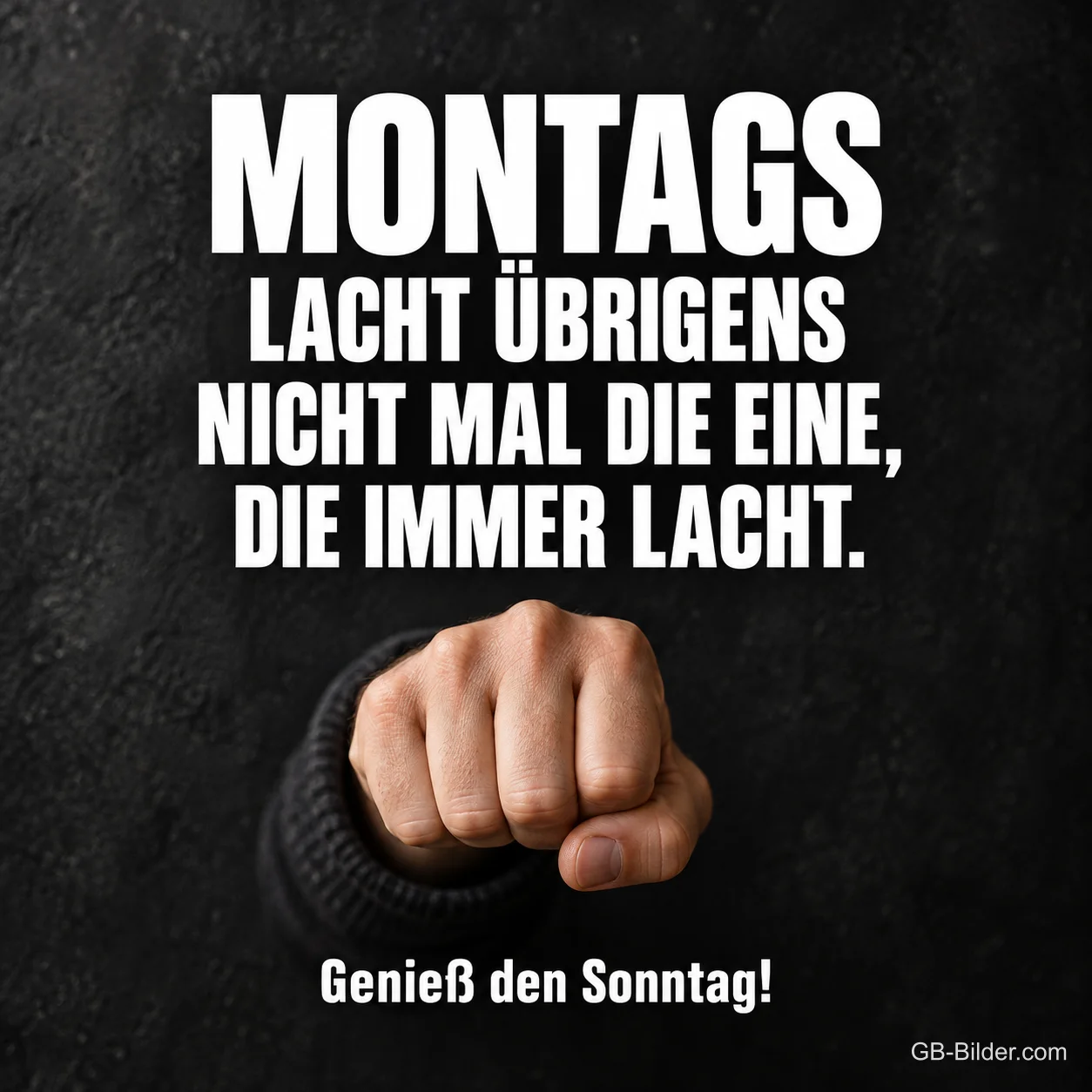 Geballte Faust vor schwarzem Grund, Spruch: Montags lacht übrigens nicht mal die eine, die immer lacht. Genieß den Sonntag!