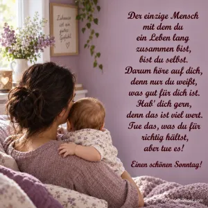 Mutter mit Baby im Arm, Spruch: Der einzige Mensch, mit dem du ein Leben lang zusammen bist. Einen schönen Sonntag!