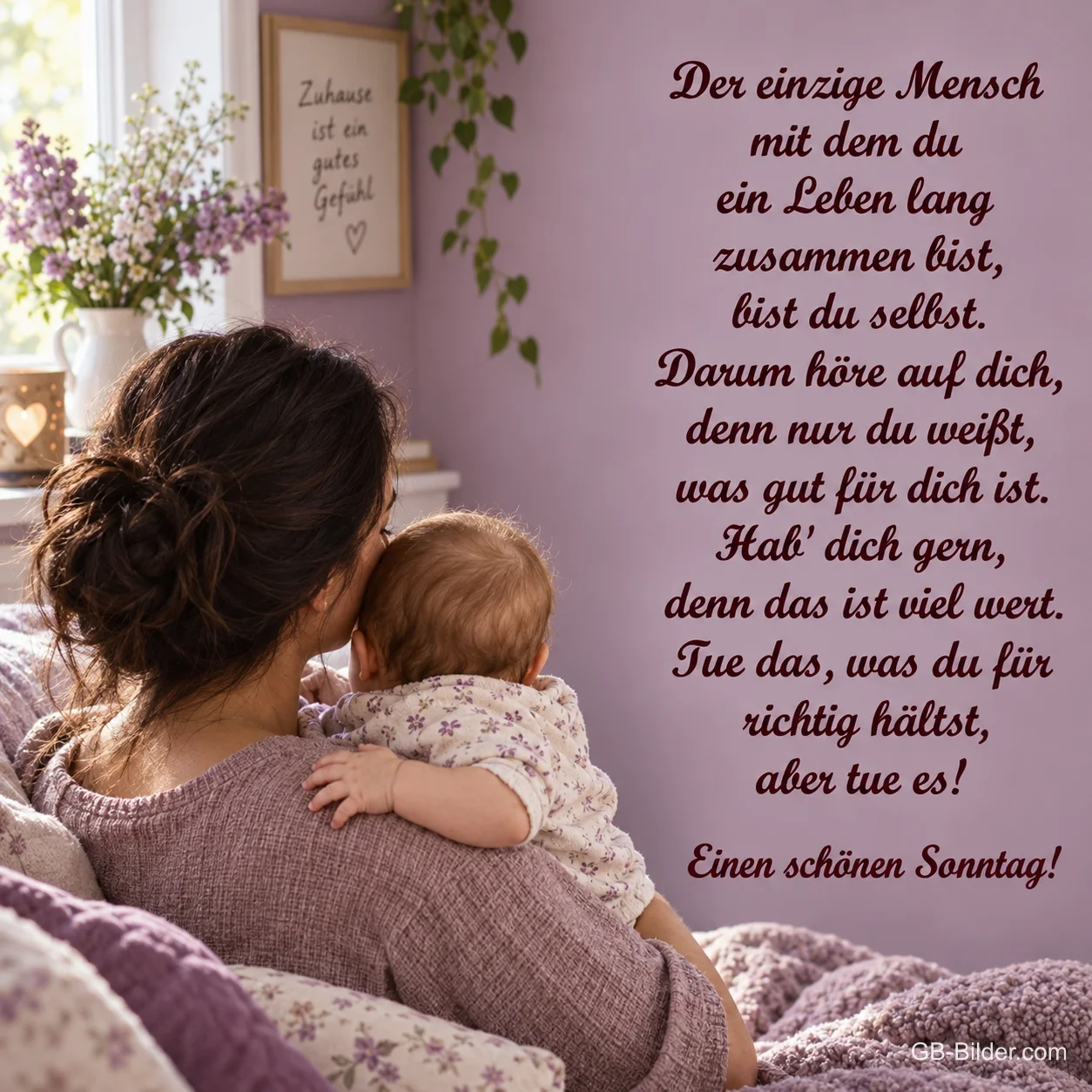 Mutter mit Baby im Arm, Spruch: Der einzige Mensch, mit dem du ein Leben lang zusammen bist. Einen schönen Sonntag!